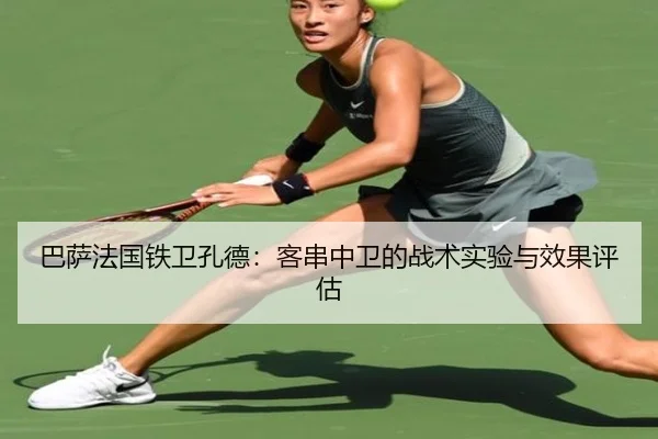 巴萨法国铁卫孔德：客串中卫的战术实验与效果评估