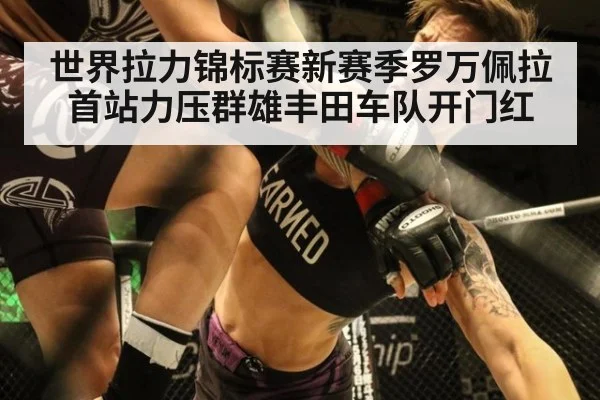 世界拉力锦标赛新赛季罗万佩拉首站力压群雄丰田车队开门红
