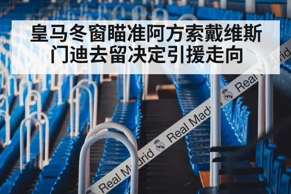 皇马冬窗瞄准阿方索戴维斯 门迪去留决定引援走向